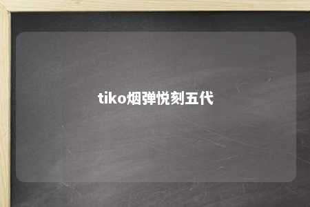 tiko烟弹悦刻五代